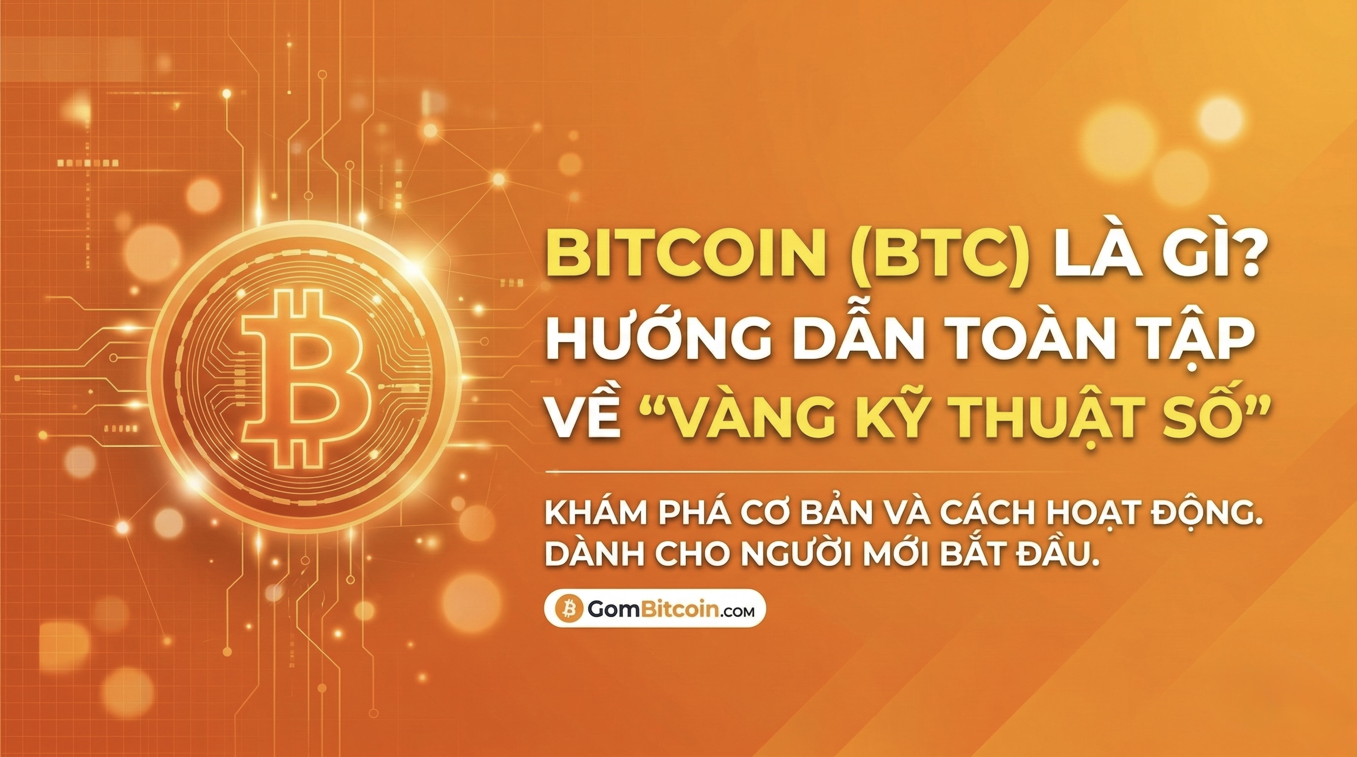 Bitcoin (BTC) Là Gì? Hướng Dẫn Toàn Tập Về "Vàng Kỹ Thuật Số" Cho Người Mới