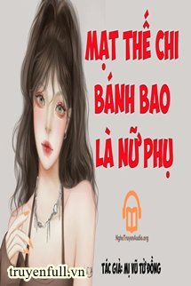 MẠT THẾ BÁNH BAO LÀ NỮ PHỤ