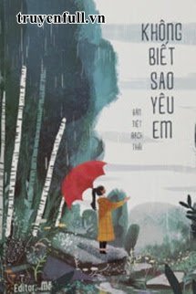 KHÔNG BIẾT SAO YÊU EM