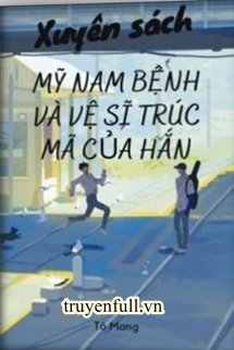 XUYÊN SÁCH: MỸ NAM BỆNH VÀ VỆ SĨ TRÚC MÃ CỦA HẮN