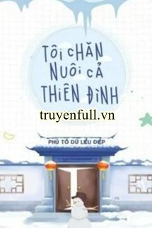 TÔI CHĂN NUÔI CẢ THIÊN ĐÌNH