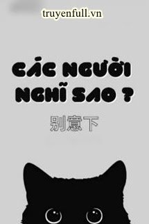 CÁC NGƯỜI NGHĨ SAO