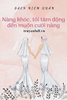 NÀNG KHÓC, TÔI TÂM ĐỘNG ĐẾN MUỐN CƯỚI NÀNG