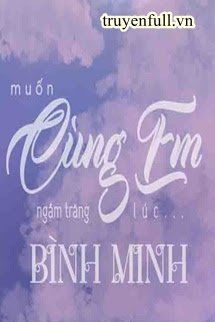 MUỐN CÙNG EM NGẮM TRĂNG LÚC BÌNH MINH