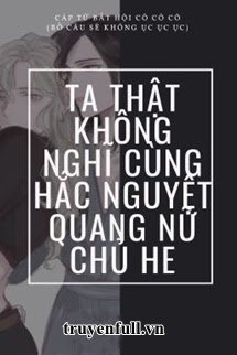 TA THẬT KHÔNG NGHĨ CÙNG HẮC NGUYỆT QUANG NỮ CHỦ HE