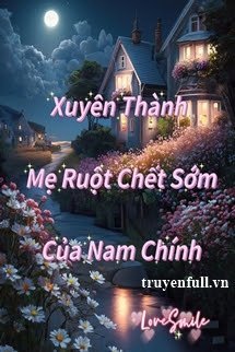 XUYÊN THÀNH MẸ RUỘT CHẾT SỚM CỦA NAM CHÍNH