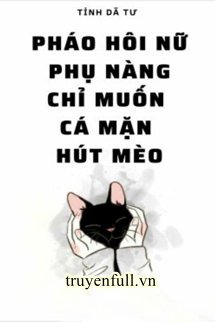 PHÁO HÔI NỮ PHỤ NÀNG CHỈ MUỐN CÁ MẶN HÚT MÈO