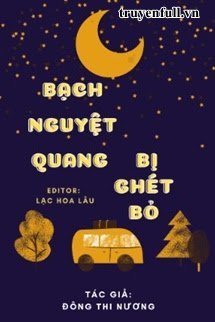 BẠCH NGUYỆT QUANG BỊ GHÉT BỎ