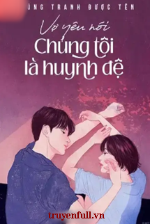 VỢ YÊU NÓI CHÚNG TÔI LÀ HUYNH ĐỆ