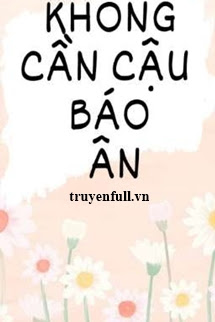 KHÔNG CẦN CẬU BÁO ƠN