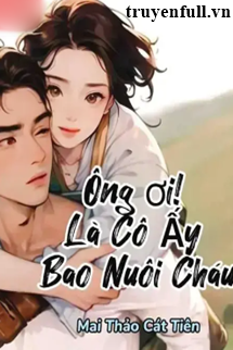 ÔNG ƠI! LÀ CÔ ẤY BAO NUÔI CHÁU