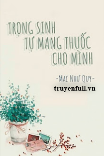 TRỌNG SINH TỰ MANG THUỐC CHO MÌNH