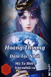 HOÀNG THƯỢNG DÂM TẶC NHẤT MÀ TA BIẾT!