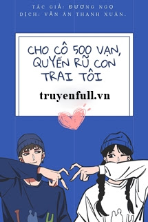 CHO CÔ 500 VẠN, QUYẾN RŨ CON TRAI TÔI