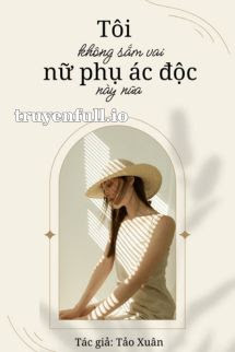 TÔI KHÔNG SẮM VAI NỮ PHỤ ĐỘC ÁC NÀY NỮA