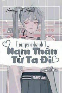 [XUYÊN NHANH] NAM THẦN: TỪ TA ĐI!