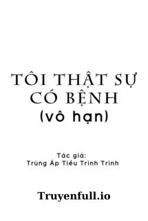 TÔI THẬT SỰ CÓ BỆNH - TRÙNG ÁP TIỂU TRÌNH TRÌNH