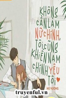 KHÔNG CẦN LÀM NỮ CHÍNH, TÔI CŨNG KHIẾN NAM CHÍNH YÊU TÔI