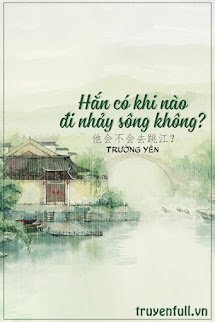 HẮN CÓ KHI NÀO ĐI NHẢY SÔNG KHÔNG?