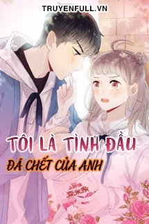 TÔI LÀ TÌNH ĐẦU ĐÃ CHẾT CỦA ANH