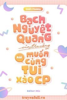 BẠCH NGUYỆT QUANG CỦA TRA CÔNG NÓI MUỐN CÙNG TÔI XÀO CP