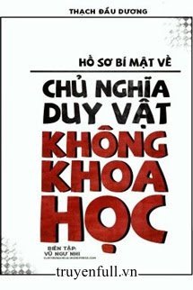 HỒ SƠ BÍ MẬT VỀ CHỦ NGHĨA DUY VẬT KHÔNG KHOA HỌC