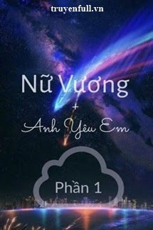 NỮ VƯƠNG, ANH YÊU EM (PHẦN 1)