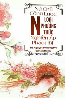 NỮ CHỦ CÔNG LƯỢC: NGHIỀN ÁP PHÁO HÔI N LOẠI PHƯƠNG THỨC