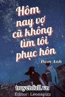 HÔM NAY VỢ TRƯỚC CŨNG KHÔNG TÌM TA PHỤC HÔN