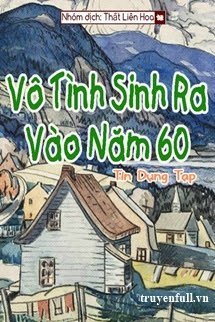 [THẬP NIÊN 60] VÔ TÌNH SINH RA VÀO NĂM 60