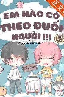 EM NÀO CÓ THEO ĐUỔI NGƯỜI