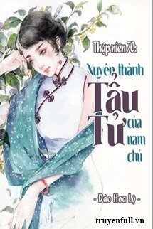 THẬP NIÊN 70 XUYÊN THÀNH TẨU TỬ CỦA NAM CHỦ