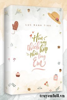 HÔM NAY THÍCH HỢP PHẢI LÒNG EM