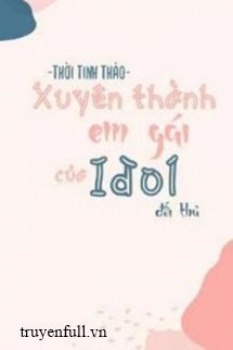 XUYÊN THÀNH EM GÁI ĐỐI THỦ IDOL NHÀ MÌNH