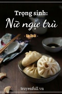 NỮ NGỤ TRÙ TRỌNG SINH