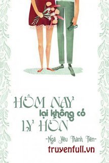 HÔM NAY LẠI KHÔNG CÓ LY HÔN