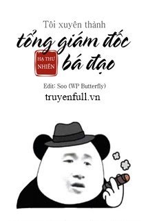 TÔI XUYÊN THÀNH TỔNG GIÁM ĐỐC BÁ ĐẠO