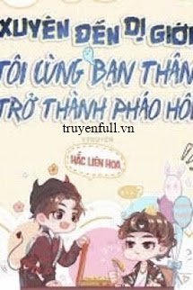 XUYÊN ĐẾN DỊ GIỚI, TÔI CÙNG BẠN THÂN TRỞ THÀNH PHÁO HÔI