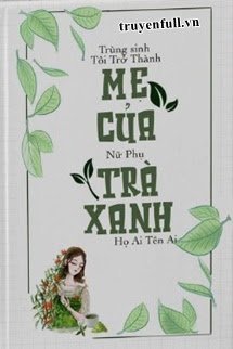 TRÙNG SINH, TÔI TRỞ THÀNH MẸ CỦA NỮ PHỤ TRÀ XANH