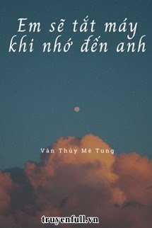 EM SẼ TẮT MÁY KHI NHỚ ĐẾN ANH