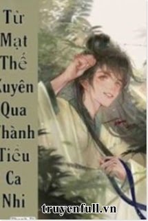 TỪ MẠT THẾ XUYÊN QUA THÀNH TIỂU CA NHI