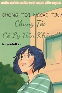 CHỒNG NGOẠI TÌNH, CHÚNG TÔI CÓ LY HÔN KHÔNG?